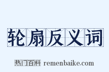 轮扇反义词是什么意思的图片